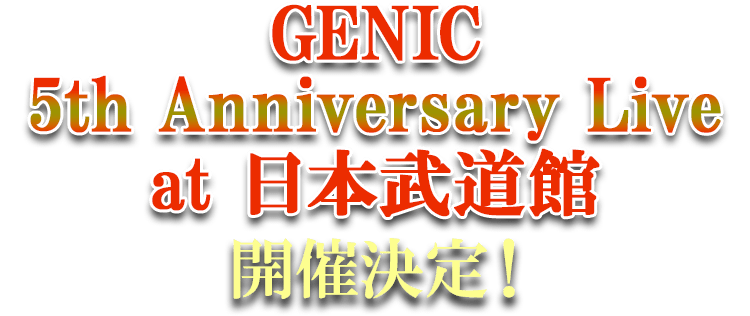 GENIC 5th Anniversary Live at 日本武道館 開催決定！